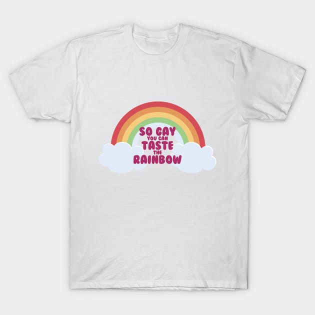 So Gay You Can Taste the Rainbow T-Shirt by Comically Pedantic